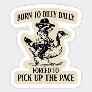 Born To Dilly Dally Forced To Pick Up The Pace Sticker